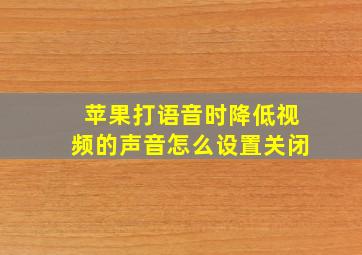 苹果打语音时降低视频的声音怎么设置关闭