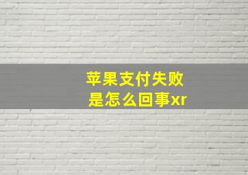 苹果支付失败是怎么回事xr