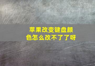 苹果改变键盘颜色怎么改不了了呀