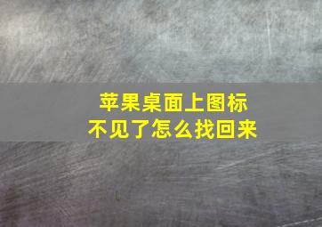 苹果桌面上图标不见了怎么找回来