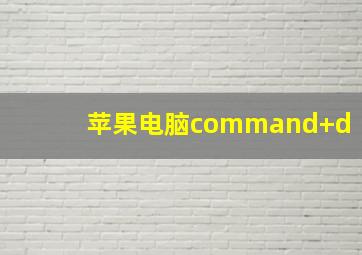 苹果电脑command+d