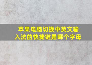 苹果电脑切换中英文输入法的快捷键是哪个字母