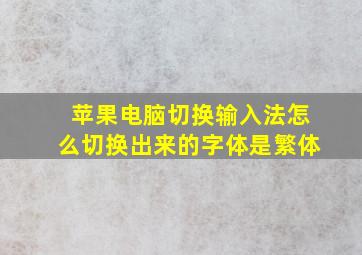 苹果电脑切换输入法怎么切换出来的字体是繁体