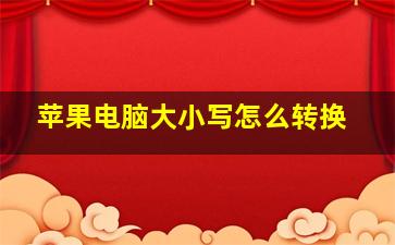 苹果电脑大小写怎么转换