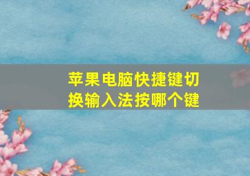 苹果电脑快捷键切换输入法按哪个键