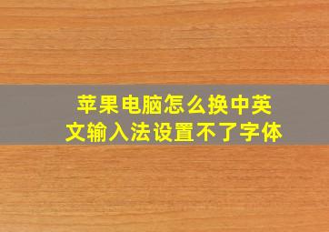 苹果电脑怎么换中英文输入法设置不了字体