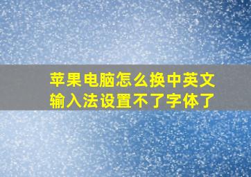 苹果电脑怎么换中英文输入法设置不了字体了