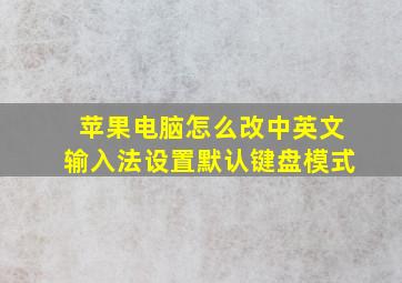 苹果电脑怎么改中英文输入法设置默认键盘模式