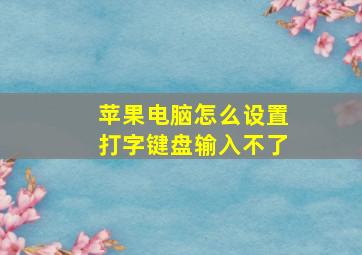 苹果电脑怎么设置打字键盘输入不了