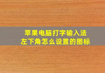 苹果电脑打字输入法左下角怎么设置的图标