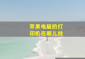 苹果电脑的打印机在哪儿找