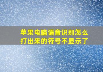 苹果电脑语音识别怎么打出来的符号不显示了