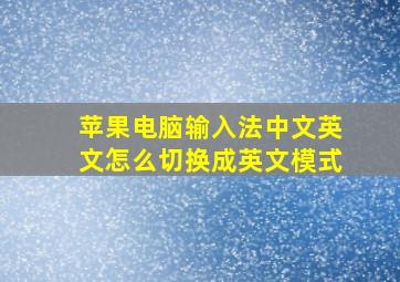 苹果电脑输入法中文英文怎么切换成英文模式