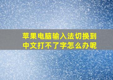 苹果电脑输入法切换到中文打不了字怎么办呢