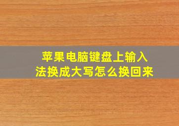 苹果电脑键盘上输入法换成大写怎么换回来