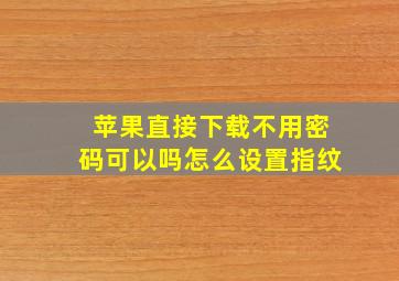 苹果直接下载不用密码可以吗怎么设置指纹