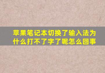 苹果笔记本切换了输入法为什么打不了字了呢怎么回事