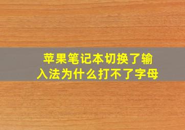 苹果笔记本切换了输入法为什么打不了字母