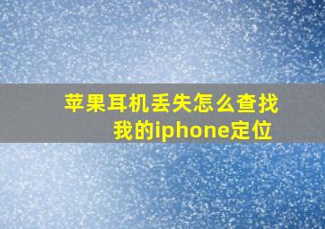 苹果耳机丢失怎么查找我的iphone定位