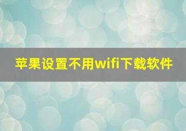 苹果设置不用wifi下载软件