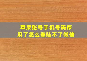 苹果账号手机号码停用了怎么登陆不了微信