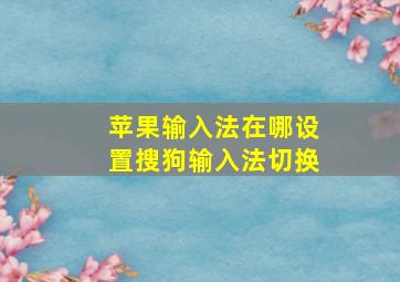 苹果输入法在哪设置搜狗输入法切换