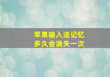 苹果输入法记忆多久会消失一次