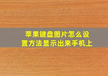 苹果键盘图片怎么设置方法显示出来手机上