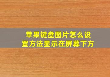 苹果键盘图片怎么设置方法显示在屏幕下方