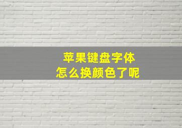 苹果键盘字体怎么换颜色了呢