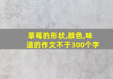 草莓的形状,颜色,味道的作文不于300个字