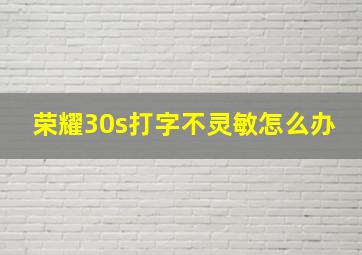 荣耀30s打字不灵敏怎么办