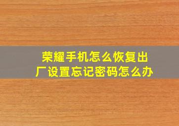 荣耀手机怎么恢复出厂设置忘记密码怎么办