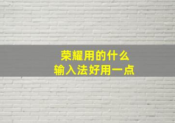 荣耀用的什么输入法好用一点