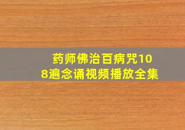 药师佛治百病咒108遍念诵视频播放全集