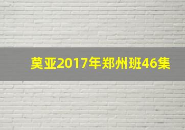 莫亚2017年郑州班46集