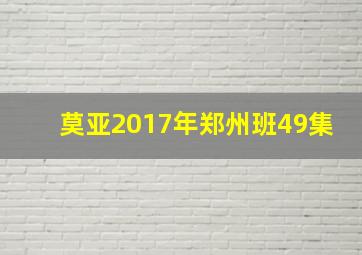 莫亚2017年郑州班49集