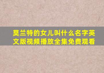 莫兰特的女儿叫什么名字英文版视频播放全集免费观看