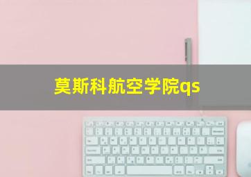 莫斯科航空学院qs