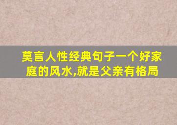 莫言人性经典句子一个好家庭的风水,就是父亲有格局