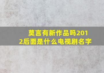 莫言有新作品吗2012后面是什么电视剧名字