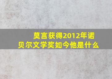 莫言获得2012年诺贝尔文学奖如今他是什么