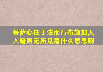 菩萨心住于法而行布施如人入暗则无所见是什么意思啊