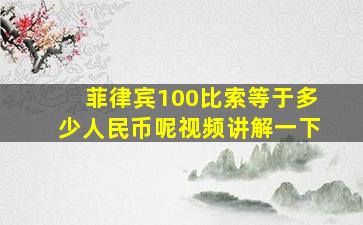 菲律宾100比索等于多少人民币呢视频讲解一下