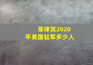 菲律宾2020年美国驻军多少人