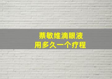 萘敏维滴眼液用多久一个疗程