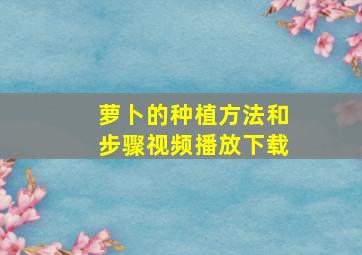 萝卜的种植方法和步骤视频播放下载