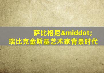 萨比格尼·瑞比克金斯基艺术家背景时代