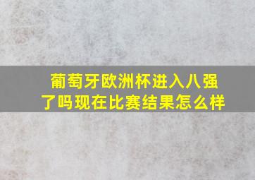 葡萄牙欧洲杯进入八强了吗现在比赛结果怎么样