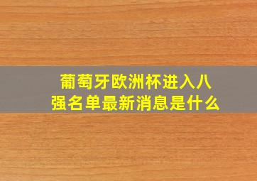 葡萄牙欧洲杯进入八强名单最新消息是什么